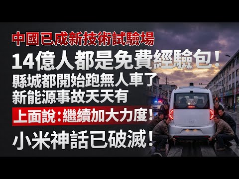 中國已成新技術試驗場，14億人都是免費經驗包！縣城都開始跑無人車了，新能源事故天天有，上面說：繼續加大力度！小米神話已破滅！