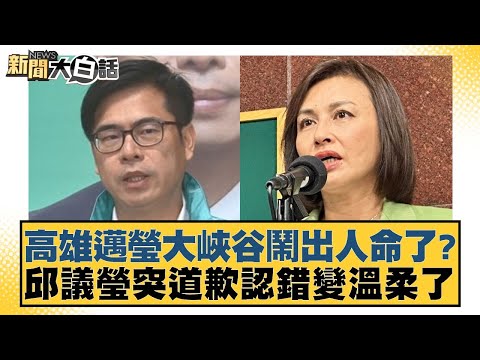 高雄邁瑩大峽谷鬧出人命了？邱議瑩突道歉認錯變溫柔了【#新聞大白話】20251029-9｜#邱毅 #游淑慧 #陳揮文