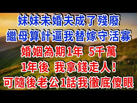 妹妹未婚夫成了殘廢！繼母算計逼我替嫁守活寡！婚姻為期1年 5千萬！1年後 我拿錢走人！可隨後老公1話我徹底傻眼！#雅婷講故事#為人處世#生活經驗#情感故事#晚年哲理#說故事#完結文#出軌