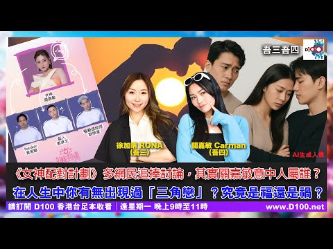 《女神配對計劃》多網民追捧討論，其實關嘉敏意中人屬誰？在人生中你有無出現過「三角戀」？究竟是福還是禍？｜吾三吾四︱徐加晴 Rona (吾三)，關嘉敏 Carman (吾四)