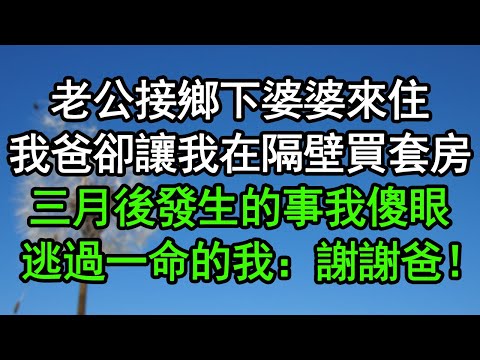 老公接鄉下婆婆來住，我爸卻讓我在隔壁買套房，三月後發生的事我傻眼，逃過一命的我：謝謝爸！#深夜淺讀 #為人處世 #生活經驗 #情感故事