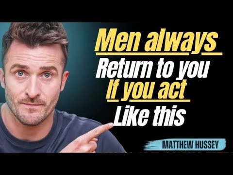 MEN ALWAYS RETURN TO YOU IFYOU ACT LIKE THIS |Matthew Hussey