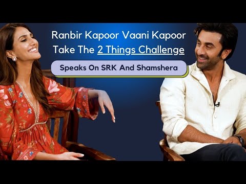 Ranbir Kapoor Vaani Kapoor Take The 2 Things Challenge , Speaks On SRK And Shamshera