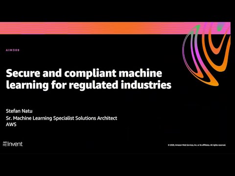 AWS re:Invent 2020: Secure and compliant machine learning for regulated industries