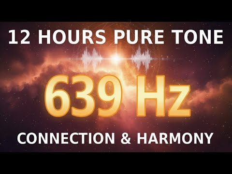 639 Hz PURE TONE FOR CONNECTION 12H | 639 Hz Frequency for Connection & Harmonious Relationships