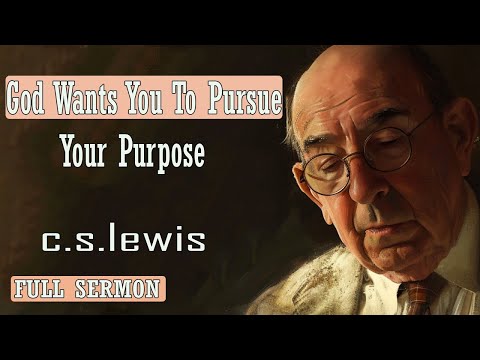 C S Lewis message - God Wants You To Pursue Your Purpose