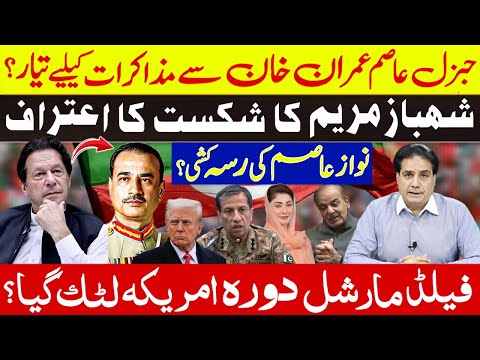 شہبازمریم کا شکست کا اعتراف | جنرل عاصم خان سےمذاکرات کیلیے؟ فیلڈمارشل دورہ امریکہ لٹک گیا؟