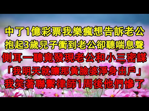 中了1億彩票我樂瘋想告訴老公，抱起3歲兒子衝到老公卻聽喘息聲，側耳一聽竟發現老公和小三密謀「我明天就讓那黃臉婆淨身出戶」我笑著聯繫律師1周後他們慘了