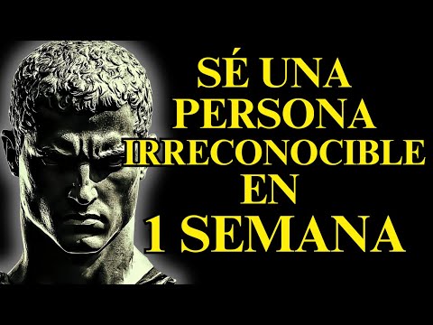 Conviértete EN UNA PERSONA IRRECONOCIBLE EN UNA SEMANA SABIDURÍA ESTOICA