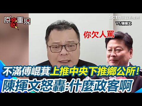 【#原音重現】陳揮文砲火猛烈狂轟傅崐萁「什麼政客啊」！批傅崐萁上推中央下推鄉公所是「推卸責任」 不滿質疑「花蓮縣府都沒責任？」怒嗆：這種鬼故事你聽得下去｜三立新聞網 SETN.com