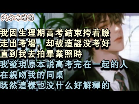 【青春限定】 我因生理期高考結束挎著臉走出考場，卻被造謠沒考好。直到我去拍畢業照時。我發現原本說高考完在一起的人，在親吻我的同桌。既然這樣也沒什麼好解釋的。#小說 #言情 #故事