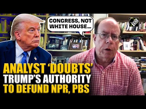 “Congress, not White House…”, Analyst ‘doubts’ Trump’s authority to defund NPR, PBS broadcasters