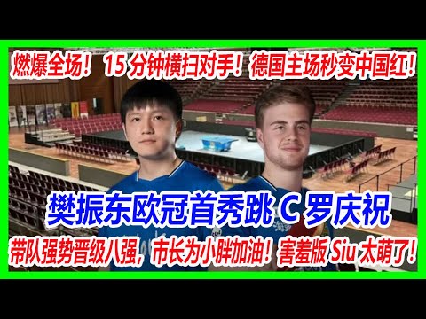 燃爆全场！15分钟横扫对手！樊振东欧冠首秀跳C罗庆祝，德国主场秒变中国红！带队强势晋级八强，市长为小胖加油！害羞版 Siu 太萌了！#樊振东 #乒乓球 #tabletennis #德甲 #欧冠
