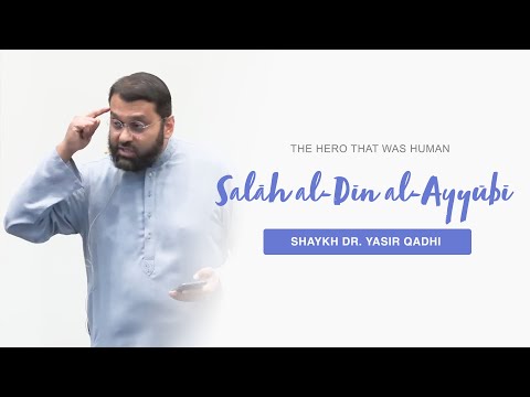 The Hero That Was Human: Ṣalāḥ al-Dīn al-Ayyūbī | Shaykh Dr. Yasir Qadhi