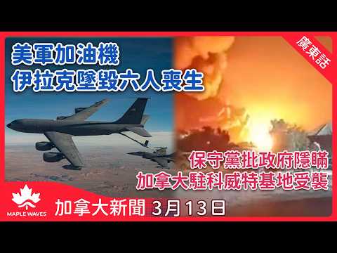 加拿大新聞 3月13日 | 美軍加油機伊拉克墜毀六人喪生| 保守黨批政府隱瞞加拿大駐科威特基地受襲 | 特朗普政府擴大貿易調查至60個國家| 全球航空公司紛紛加價轉嫁成本|本國二月份流失8.4萬個職位