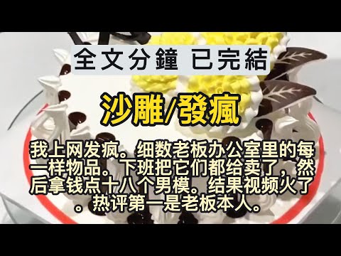 沙雕/發瘋《一口氣看完系列》得知五一要加班。我上网发疯。细数老板办公室里的每一样物品。下班把它们都给卖了，然后拿钱点十八个男模。结果视频火了。热评第一是老板本人。