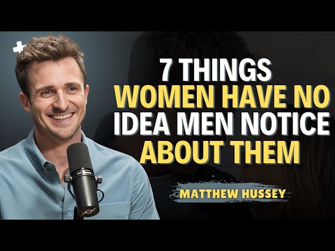 7 Things Women Have No Idea Men Notice About Them | Matthew Hussey Relationship Advice