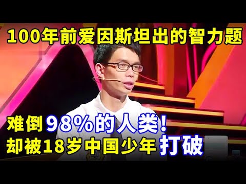 100年前爱因斯坦出的智力题,难倒98%的人类!却被18岁中国少年打破,节目组当场道歉【少年中国说】
