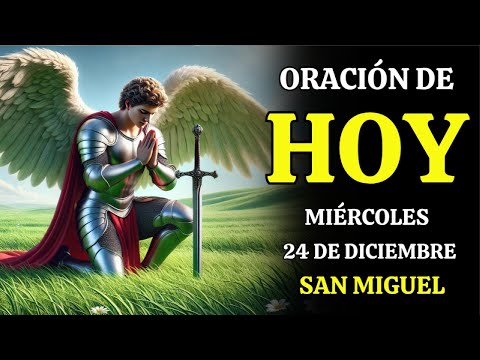 ORACIÓN DE HOY 24 DE DICIEMBRE* SAN MIGUEL – REZA CONMIGO