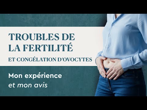 Congélation d’ovocytes, âge, fertilité - mon avis