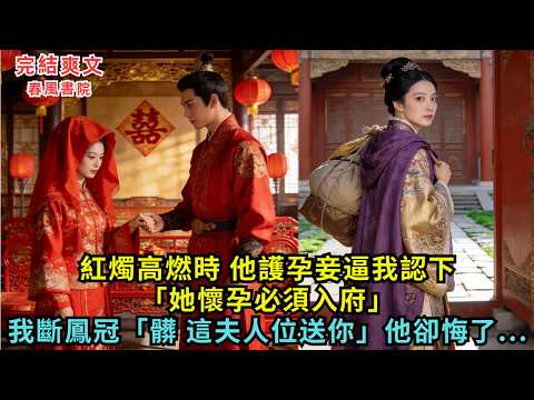 紅燭高燃時，他護孕妾逼我認下「她懷孕必須入府」我斷鳳冠「髒 這夫人位送你」他卻悔了...#完结小说#古言#故事#小説#大婚日#出軌