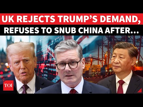 ‘Won’t Abandon China…’: UK Dumps Trump’s ‘Request’; Rejects Binary World Order | Full Detail