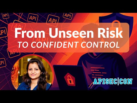 APISEC CON  From Unseen Risk to Confident Control, Akansha Shukla