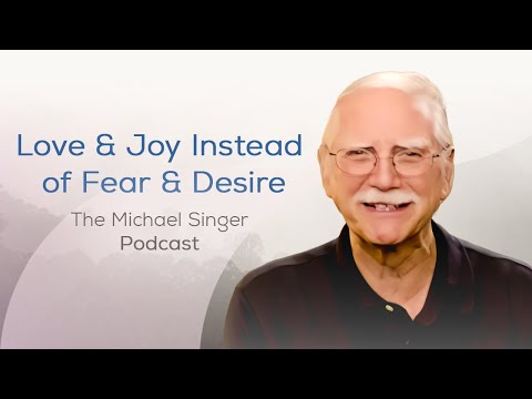 Experiencing Love and Joy Instead of Fear and Desire | The Michael Singer Podcast