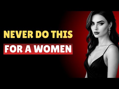 10 Things You Should NEVER Do For a Woman | Female Psychology