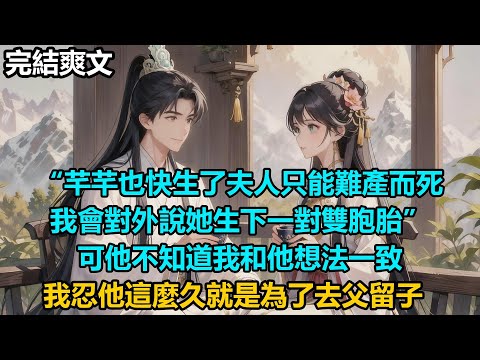 【完結爽文】“芊芊也快生了夫人只能難產而死，我會對外說她生下一對雙胞胎”，可他不知道我和他想法一致，我忍他這麼久就是為了去父留子#audiobook #小說 #情感 #古言