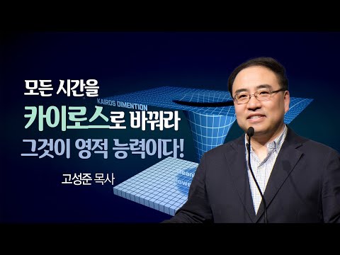 [고성준 목사] "모든 시간을 영적인 시간, 카이로스로 바꿔라. 그것이 영적 능력이다!"