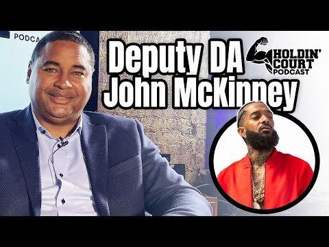 Deputy DA John McKinney Details His Prosecution Of Eric Holder Jr In The Nipsey Hussle Trial. Part 1