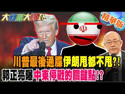 川普最後通牒伊朗甩都不甩?!郭正亮曝中東停戰的關鍵點!?【大新聞大爆卦】精華版1 @大新聞大爆卦HotNewsTalk