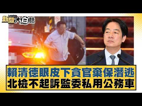 賴清德眼皮下貪官棄保潛逃 北檢不起訴監委私用公務車【#新聞大白話】20260320-1|#黃揚明 #邱毅 #李明賢
