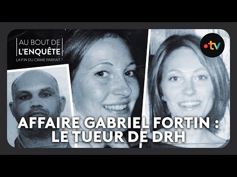 Affaire Gabriel Fortin : Le tueur DRH - Au bout de l'enquête