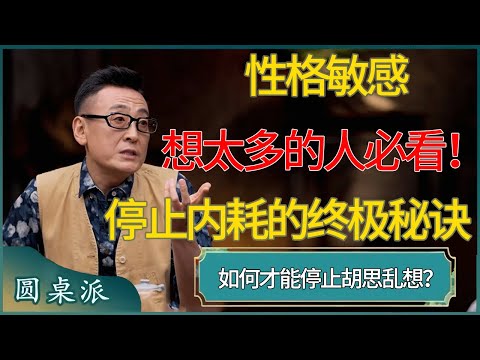 【圆桌派第八季最新】如何才能彻底停止“胡思乱想”？性格敏感、想太多的人必看！停止内耗的“终极秘诀”#窦文涛 #梁文道 #马未都 #李诞  #马家辉 #许子东 #圆桌派  #圆桌派第八季