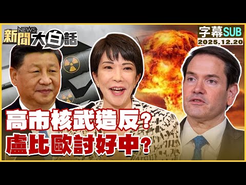【SUB】高市核武造反？盧比歐討好中？【#新聞大白話】20251220 #字幕版 #高市早苗 #習近平 #日本 #中國 #核武 #盧比歐