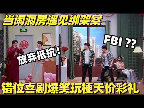 闹洞房遇见绑架案有多爆笑！天价彩礼比绑匪还敢要价？错位兄弟喜剧合集笑翻天 | 喜剧大会 | 综艺show | 喜人奇妙夜