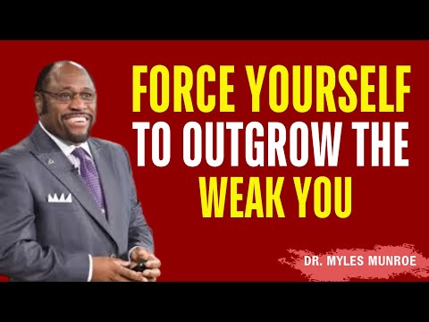 Force Yourself To Outgrow The Weak Version Of You  | Myles Munroe
