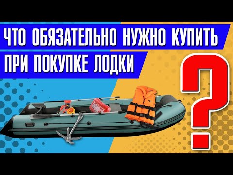 Что ОБЯЗАТЕЛЬНО нужно купить при покупке лодки ?