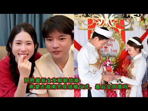 阿胜最新女友聊聊结婚   希望去越南完成结婚仪式，最后会同意吗。
