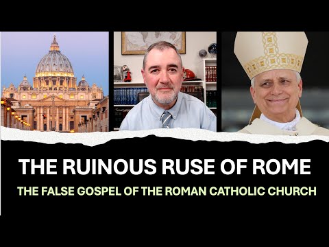 The Ruinous Ruse of Rome: The False Gospel of the Roman Catholic Church