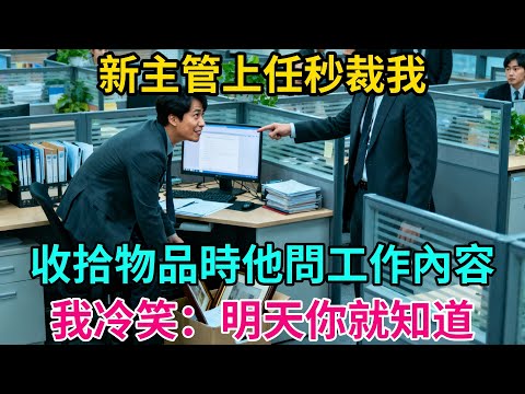 新主管上任秒裁我，收拾物品時他問工作內容，我冷笑：明天你就知道【奇譚異聞錄】#職場 #職場那些事 #爽文 #情感故事 #生活經驗 #小說 #故事分享 #裁員 #反轉