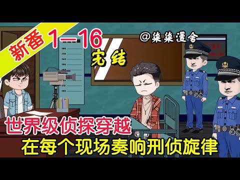 【完结】《世界级侦探穿越，在每个现场奏响刑侦旋律》EP1~16  穿越为嫌疑犯，幸好穿越前为世界级侦探，从嫌疑犯到刑侦队长，打击每一桩犯罪！#柒柒漫舍 #沙雕动画 #穿越 #都市 #悬疑