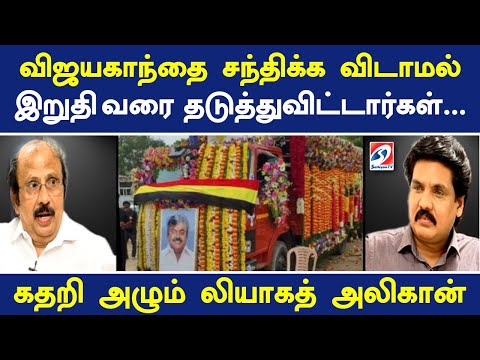 விஜயகாந்தை சந்திக்க விடாமல் இறுதி வரை தடுத்துவிட்டார்கள் - கதறி அழும் லியாகத் அலிகான்