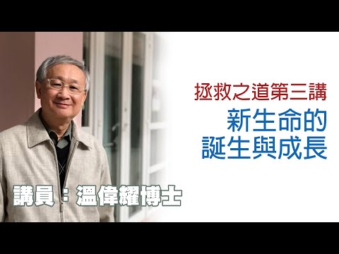 拯救之道第三講——新生命的誕生與成長（講員：溫偉耀博士）