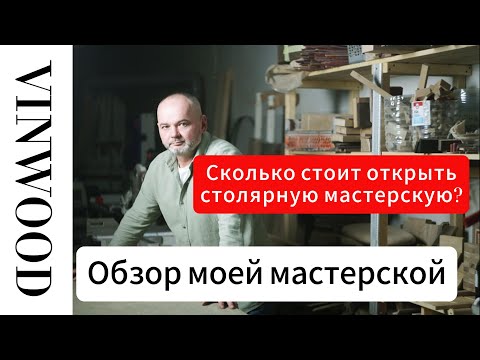 СКОЛЬКО СТОИТ ОТКРЫТЬ СТОЛЯРНУЮ МАСТЕРСКУЮ? Обзор моей столярной мастерской VINWOOD