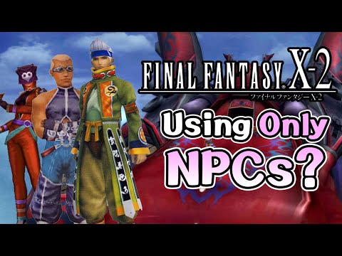 Can You Beat Final Fantasy X-2 Using Only NPCs?