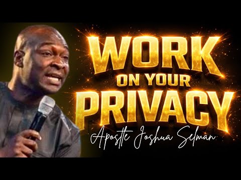 STOP EXPOSING YOURSELF TO EVERYONE; WORK ON YOUR PRIVACY - APOSTLE JOSHUA SELMAN 