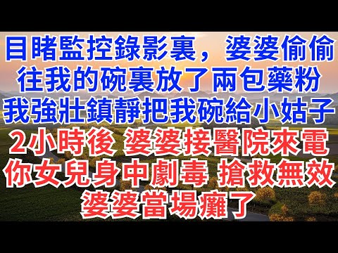 目睹監控錄影裏，婆婆偷偷往我的碗裏放了兩包藥粉，我強壯鎮靜把我的碗給小姑子，2小時後，婆婆接到醫院來電：你女兒身中劇毒，搶救無效，婆婆當場癱了！#為人處世#正能量#故事分享#生活經驗#情感